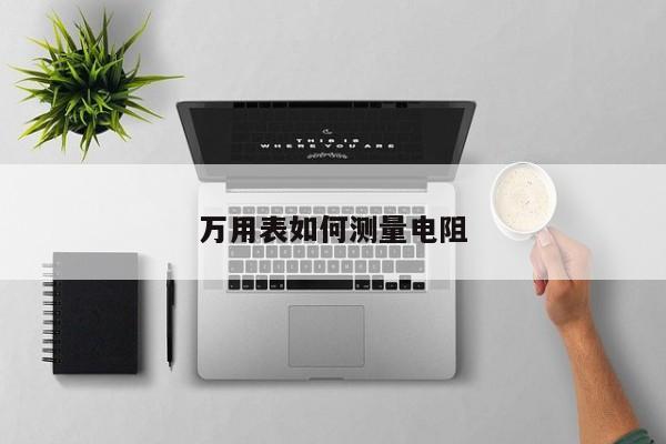 万用表如何测量电阻