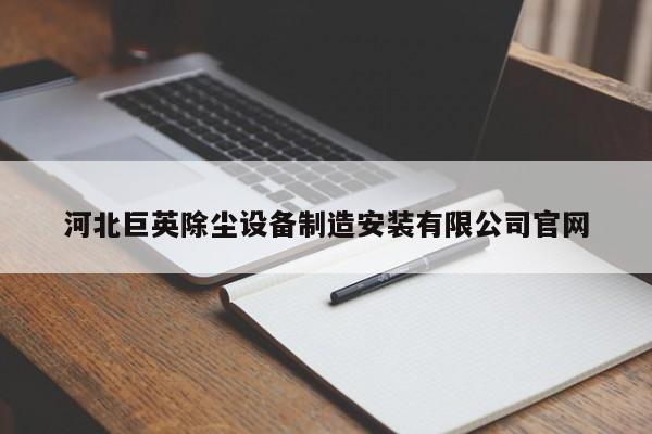 河北巨英除尘设备制造安装有限公司官网