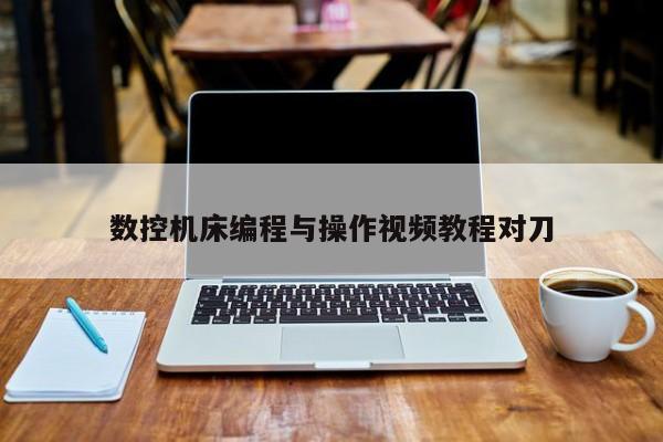 数控机床编程与操作视频教程对刀