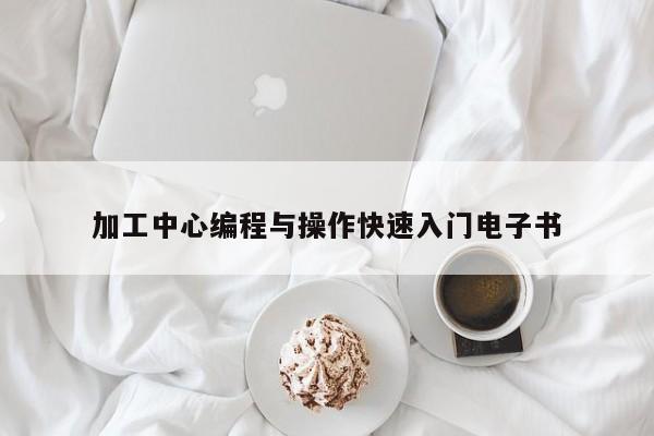 加工中心编程与操作快速入门电子书