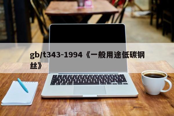 gb/t343-1994《一般用途低碳钢丝》