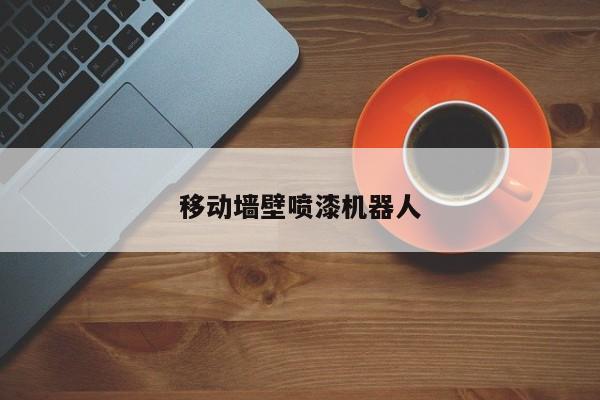 移动墙壁喷漆机器人